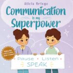 Communication Is My Superpower: a Kid’s Book About Listening, Speaking Up and Getting Along With Friends for Ages 4–8 Superpower Books