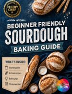 Beginner Friendly Sourdough Baking Guide: Mastering Natural Fermentation, Starter Care, and Artisan Loaf Creation at Home