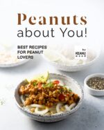 Peanuts About You!: Recipes for Peanut Lovers
