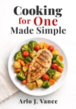Cooking for One Made Simple : 4-week Meal Plan With Quick & Easy Recipes, Minimal Ingredients, and Less Food Waste