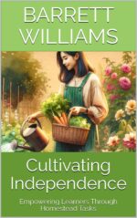 Cultivating Independence: Empowering Learners Through Homestead Tasks & Reason: Homeschooling on the Homestead Book