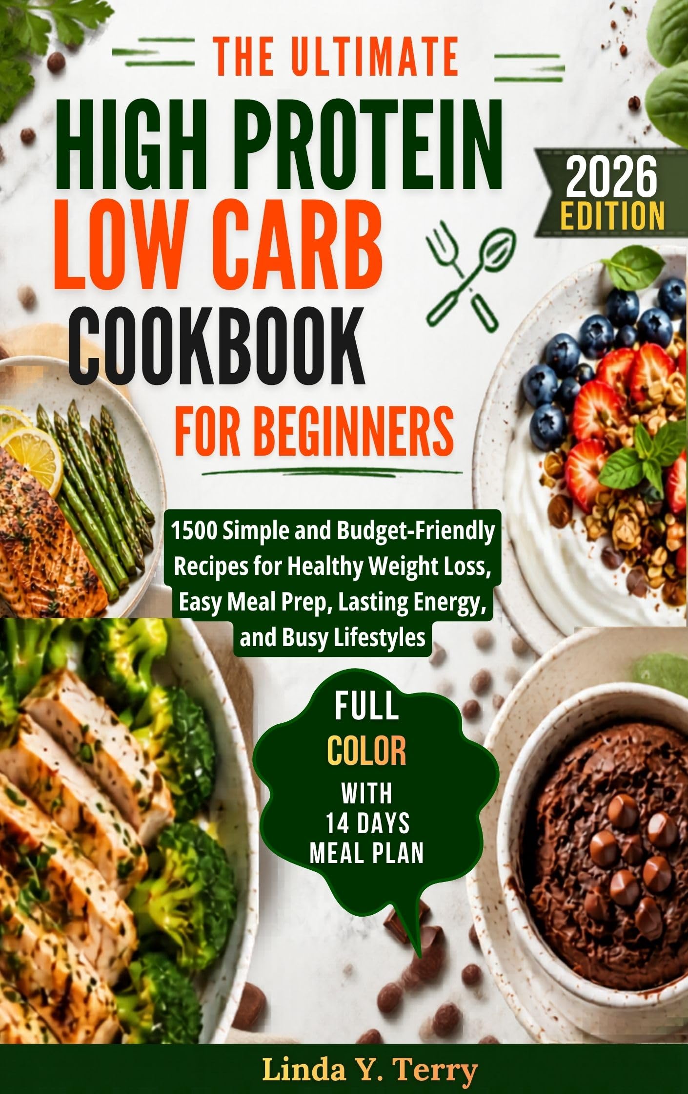 The Ultimate High Protein Low Carb Cookbook for Beginners: 1500 Simple and Budget-friendly Recipes for Healthy Weight Loss, Easy Meal Prep, Lasting Energy, and Busy Lifestyles.