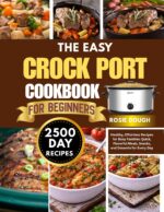 The Easy Crock Pot Cookbook for Beginners: Healthy, Effortless Recipes for Busy Families: Quick, Flavorful Meals, Snacks, and Desserts for Every Day