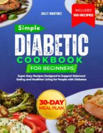 Simple Diabetic Cookbook for Beginners: Super Easy Recipes Designed to Support Balanced Eating and Healthier Living for People With Diabetes