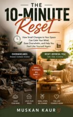 The 10-minute Reset: How Small Changes to Your Space Can Calm Your Mind, Ease Overwhelm, and Help You Feel Like Yourself Again Calm Space