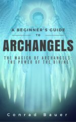 A Beginner’s Guide to Archangels: the Magick of Archangels: the Power of the Divine