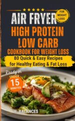 High Protein Low Carb Air Fryer Cookbook for Weight Loss: 80 Quick & Easy Recipes for Healthy Eating & Fat Loss