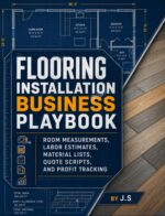 Flooring Installation Business Playbook: Room Measurements, Labor Estimates, Material Lists, Quote Scripts, and Profit Tracking