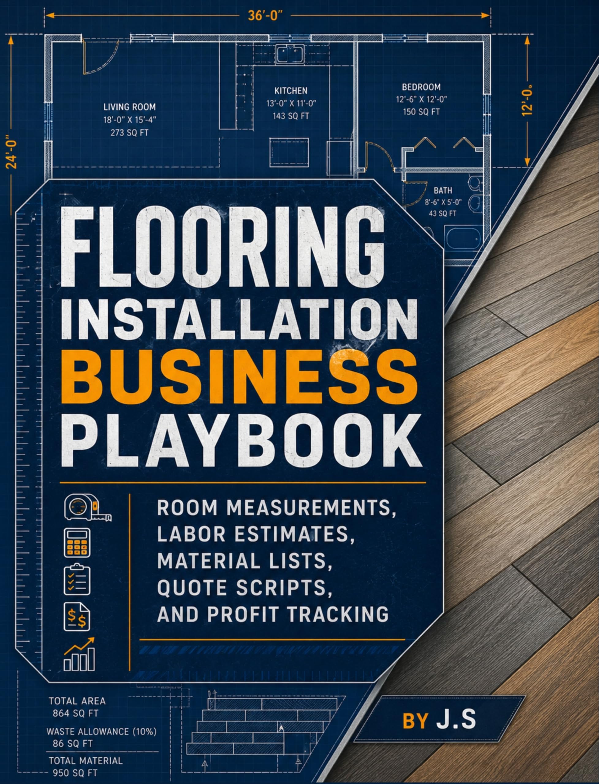 Flooring Installation Business Playbook: Room Measurements, Labor Estimates, Material Lists, Quote Scripts, and Profit Tracking