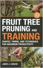 Fruit Tree Pruning and Training: Shapes, Timing, and Techniques for Maximum Productivity Orchard Series Book