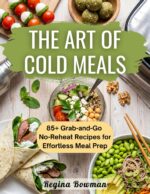 The Art of Cold Meals: 85+ Grab-and-go No-reheat Recipes for Effortless Meal Prep, Packed Lunches, and Healthy Eating on the Go