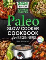 Paleo Slow Cooker Cookbook for Beginners: Easy Paleo Crockpot Recipes for Clean Eating Crockpot Diet