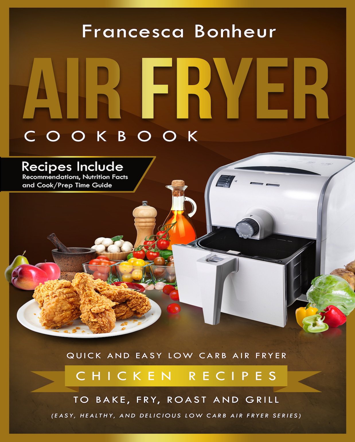 Air Fryer Cookbook: Quick and Easy Low Carb Air Fryer Chicken Recipes to Bake, Fry, Roast and Grill Healthy and Delicious Low Carb Air Fryer Series Book