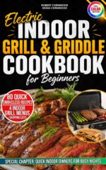 Electric Indoor Grill & Griddle Cookbook for Beginners: 80 Quick & Easy Smokeless Recipes for Chicken, Steaks, Fish, Vegetables & Pressed Sandwiches + 4 Weeknight-to-game-day Menus & Shopping Lists