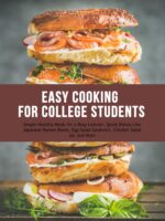 Easy Cooking for College Students: Simple Healthy Meals for a Busy Learner; Quick Dishes Like Japanese Ramen Bowls, Egg Salad Sandwich, Chicken Salad Jar, and More