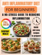 Anti Inflammatory Diet for Beginners: a No-stress Guide to Reducing Inflammation With Simple Foods and Practical Everyday Meals