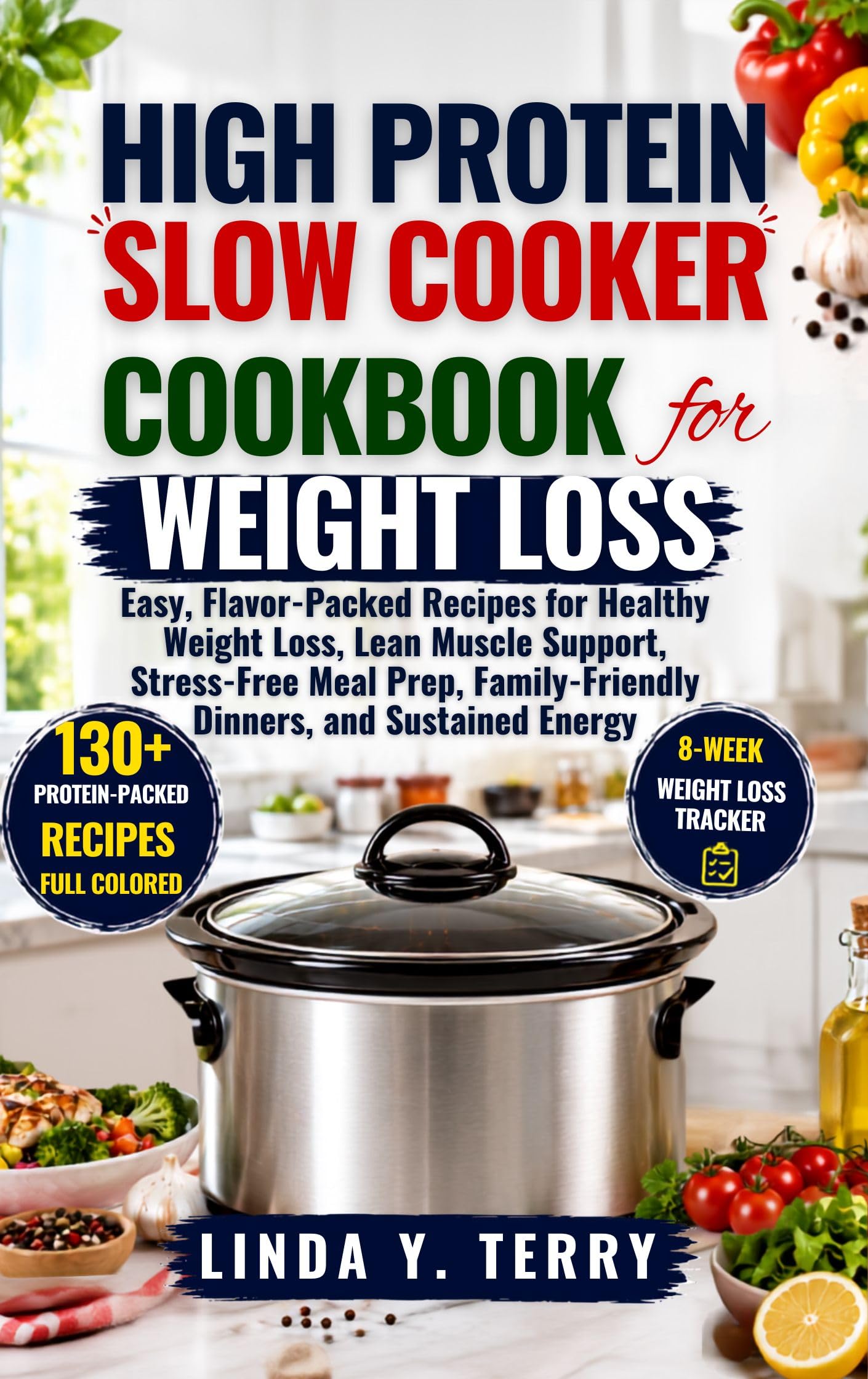 High Protein Slow Cooker Cookbook for Weight Loss: Easy, Flavor-packed Recipes for Healthy Weight Loss, Lean Muscle Support, Stress-free Meal Prep, Family-friendly Dinners, and Sustained Energy