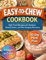 The Easy-to-chew Cookbook: Soft Food Recipes for Seniors, Dental Issues, and Post-surgery Recovery