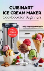 Cuisinart Ice Cream Maker Cookbook for Beginners : Simple, Easy-to-follow Recipes for Ice Cream, Sorbet, Gelato, and More