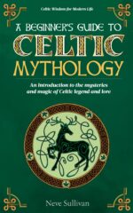 A Beginner's Guide to Celtic Mythology: an Introduction to the Mysteries and Magic of Celtic Legend and Lore Wisdom for Modern