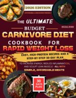 The Ultimate Budget Carnivore Diet Cookbook for Rapid Weight Loss: Easy, High-protein Recipes and a Step-by-step 30-day Plan to Increase Energy, Reduce Inflammation, and Sculpt Lean Muscle—all