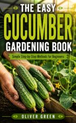 The Easy Cucumber Gardening Book: Simple Step-by-step Methods for Beginners to Grow Bigger Harvests, Healthier Plants, and Store Cucumbers Successfully at Home