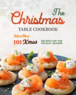 The Christmas Table Cookbook: More Than 101 Xmas Recipes for the Holiday Season