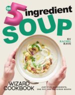 The 5-ingredient Soup Wizard Cookbook: Just Five Ingredients, One Pot, and Delicious Soups!