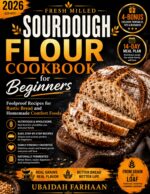 Fresh Milled Sourdough Flour Cookbook for Beginners 2026: Foolproof Recipes for Rustic Bread and Homemade Comfort Foods