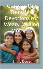 Grace in the Trenches: Devotions for Weary, Willing Mothers