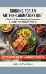 Cooking for an Anti-inflammatory Diet: a Senior's Guide to Reducing Inflammation and Living a Pain-free Life After 60