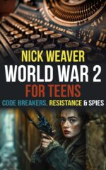 World War 2 for Teens: Code Breakers, Resistance and Spies History For