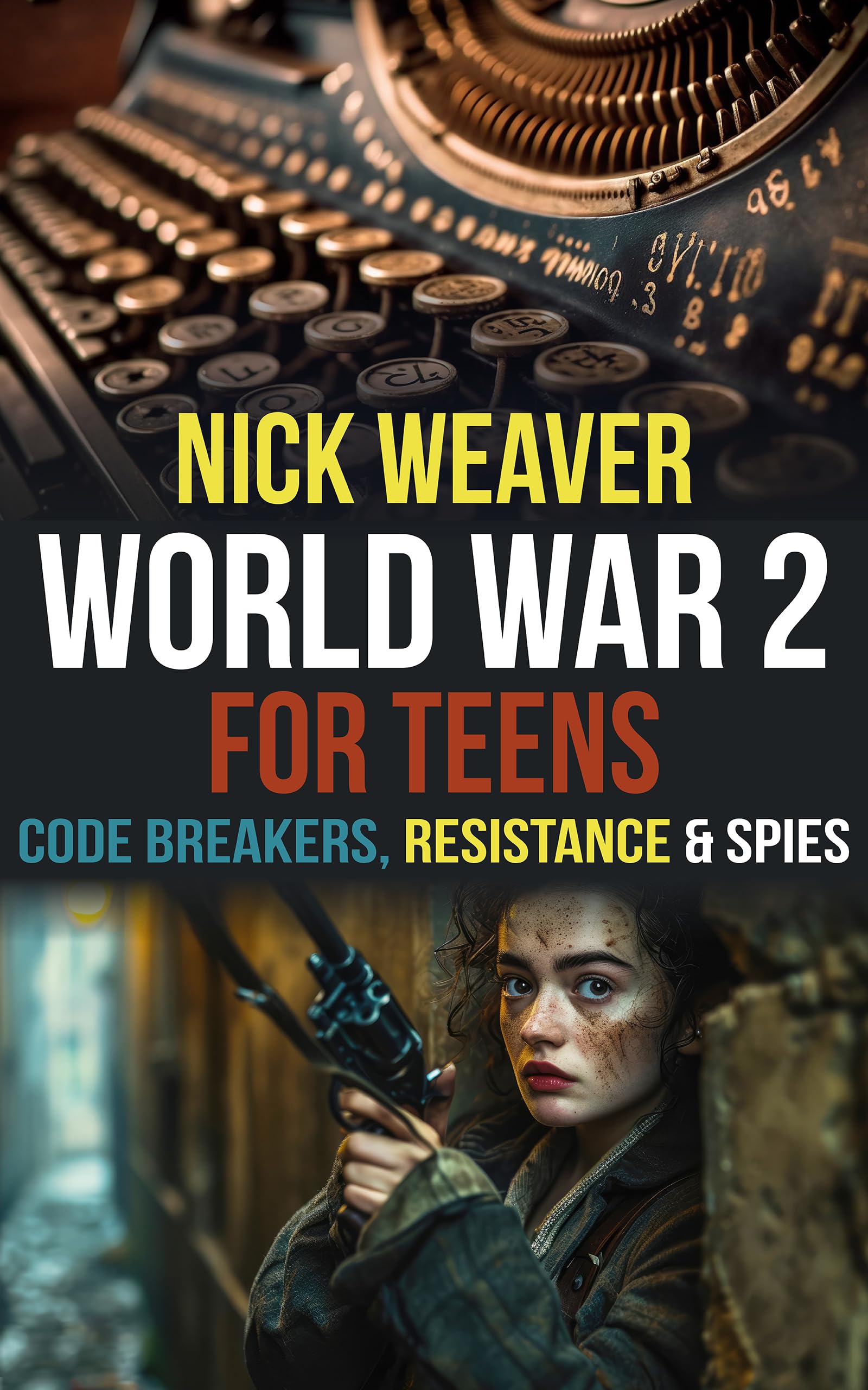 World War 2 for Teens: Code Breakers, Resistance and Spies History For