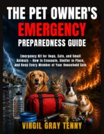 The Pet Owner's Emergency Preparedness Guide: Emergency Kit for Dogs, Cats, and Small Animals - How to Evacuate, Shelter in Place, and Keep Every Member of Your Household Safe