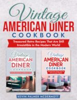 Vintage American Diner Cookbook: Treasured Retro Recipes That Are Still Irresistible in the Modern World and Retro Recipe