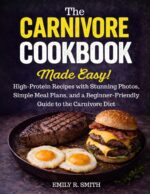 The Carnivore Cookbook Made Easy: High-protein Recipes With Stunning Photos, Simple Meal Plans, and a Beginner-friendly Guide to the Carnivore Diet