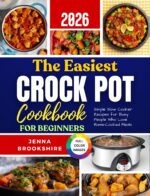 The Easiest Crock Pot Cookbook for Beginners 2026: Simple Slow Cooker Recipes for Busy People Who Love Home-cooked Meals