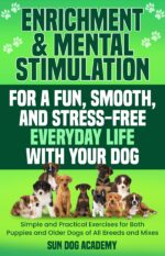 Enrichment & Mental Stimulation for a Fun, Smooth, and Stress-free Everyday Life With Your Dog: Simple and Practical Mental Exercises for Both Puppies ... Everyday Life With Your Dog Book