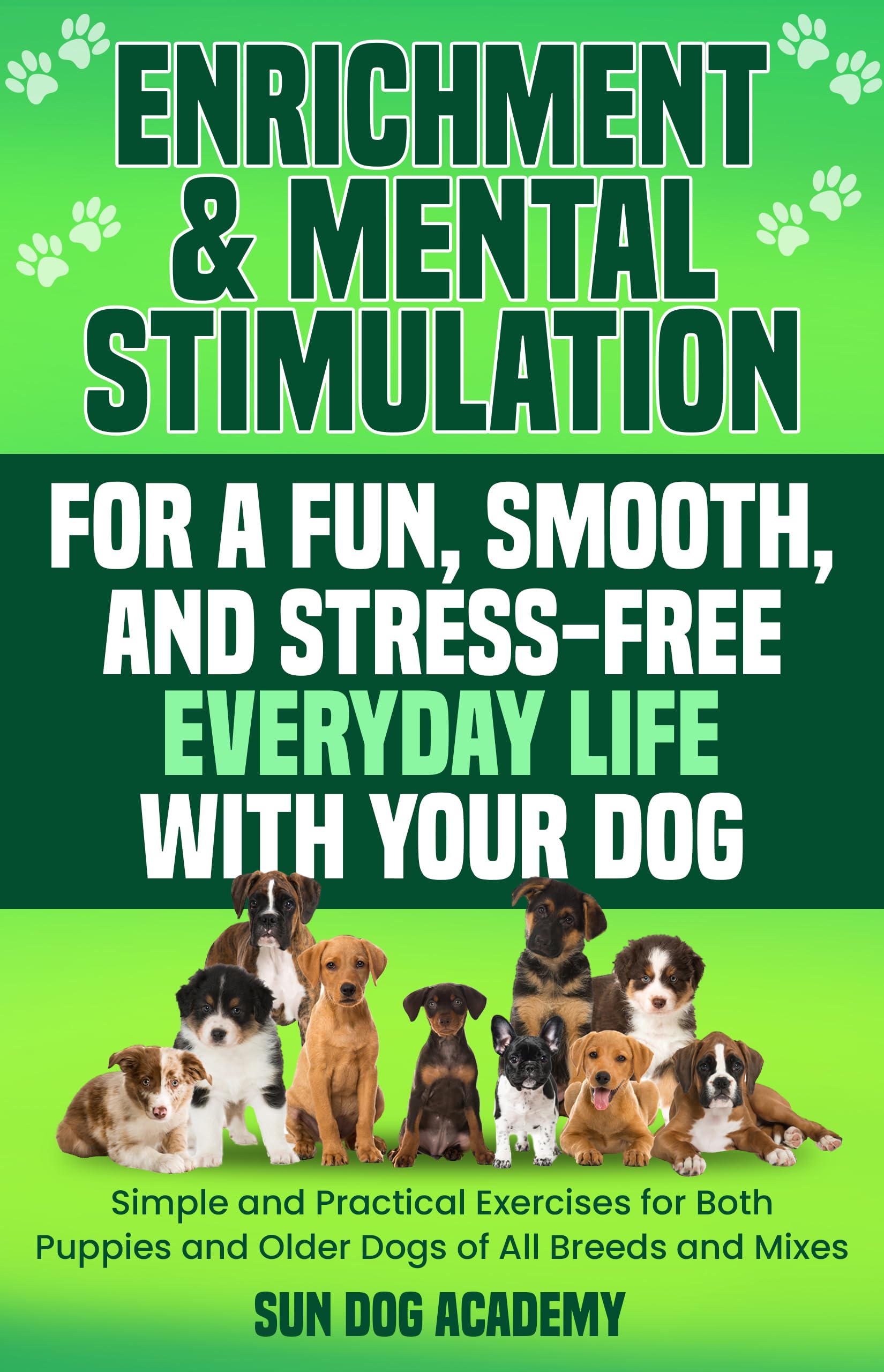 Enrichment & Mental Stimulation for a Fun, Smooth, and Stress-free Everyday Life With Your Dog: Simple and Practical Mental Exercises for Both Puppies ... Everyday Life With Your Dog Book