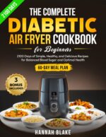 The Complete Diabetic Air Fryer Cookbook for Beginners: 2100 Days of Simple, Healthy, and Delicious Recipes for Balanced Blood Sugar and Optimal Health | 60-day Meal Plan Included
