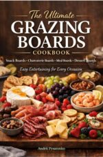The Ultimate Grazing Boards Cookbook: Snack Boards, Charcuterie Boards, Meal Boards, Dessert Boards - Easy Entertaining for Every Occasion