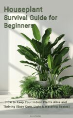 Houseplant Survival Guide for Beginners: How to Keep Your Indoor Plants Alive and Thriving Care, Light & Watering