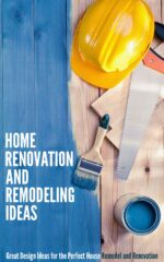 Home Renovation and Remodeling Ideas: Great Design Ideas for the Perfect House Remodel and Renovation