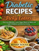 Diabetic Recipes for Picky Eaters: Easy Low-glycemic, Lower-sugar Meals for Adults With Type 2 Diabetes and Selective Eating