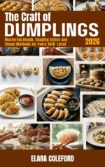 The Craft of Dumplings: Mastering Dough, Shaping Styles and Steam Methods for Every Skill Level