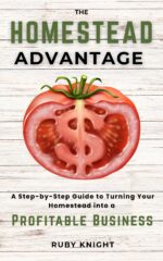 The Homestead Advantage: a Step-by-step Guide to Turning Your Homestead Into a Profitable Business