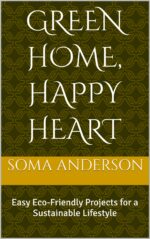 Green Home, Happy Heart: Easy Eco-friendly Projects for a Sustainable Lifestyle