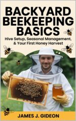 Backyard Beekeeping Basics: Hive Setup, Seasonal Management, and Your First Honey Harvest Backyard Homestead Series Book