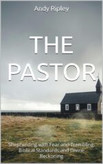 The Pastor: Shepherding With Fear and Trembling: Biblical Standards and Divine Reckoning