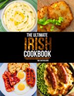 The Ultimate Irish Cookbook: Authentic Irish Recipes With Traditional Flavors, Hearty Comfort Foods, Regional Classics and Easy Homemade Meals for Every Occasion